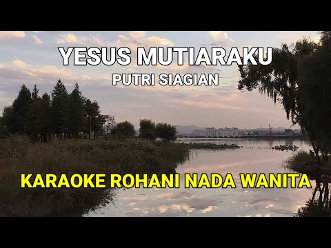 Yesus Mutiaraku - Putri Siagian Karaoke Dan Lirik Nada Wanita