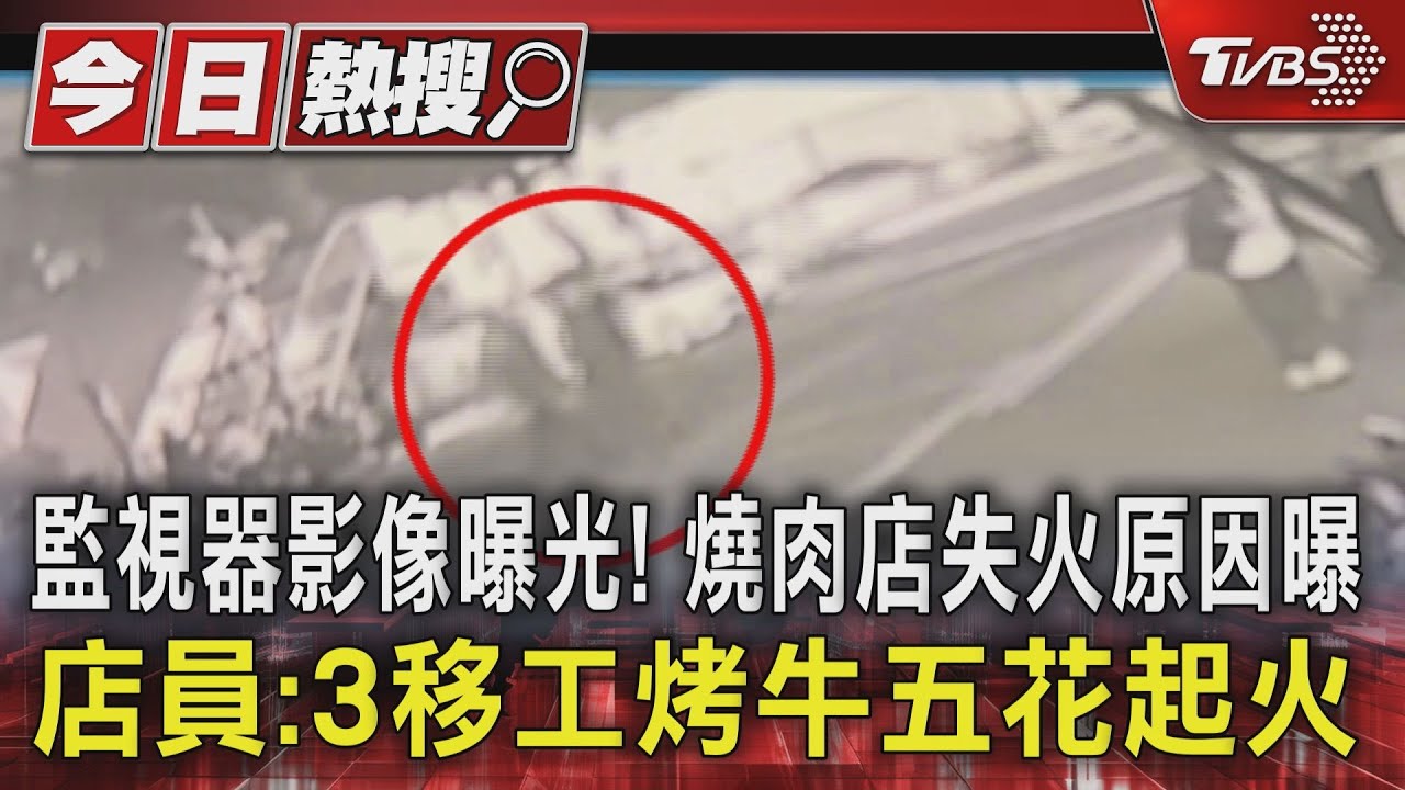監視器影像曝光!燒肉店失火原因曝 店員:3移工烤牛五花起火