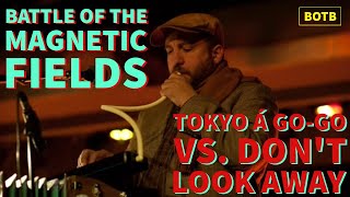 Battle of The Magnetic Fields: Day 118 - Tokyo á Go-Go vs. Don&#39;t Look Away
