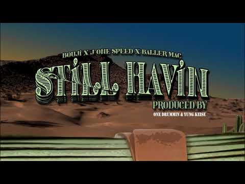 BOUJI -   "STILL HAVIN" ft  J ONE SPEED & BALLER MAC
