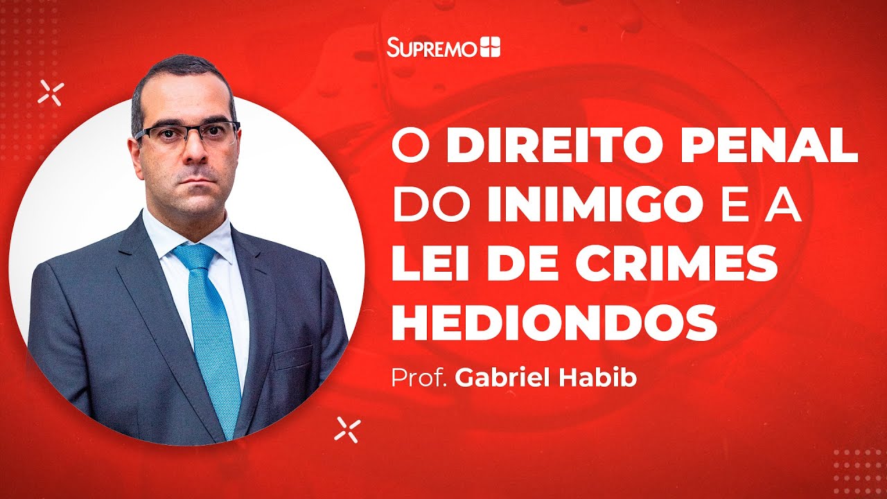 O Direito Penal do Inimigo e a lei de Crimes Hediondos - Prof. Gabriel Habib