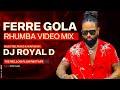 FERRE GOLA RHUMBA VIDEO MIX DJ ROYAL D