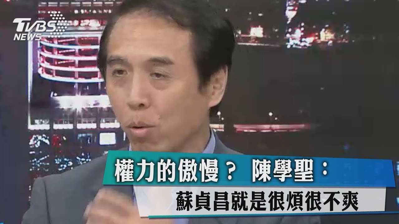 權力的傲慢？　陳學聖：蘇貞昌就是很煩很不爽