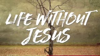 Life Without Jesus