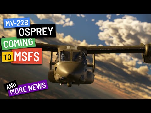 The MV-22B OSPREY is making its way to MSFS! + more news - Weekly FlyBy