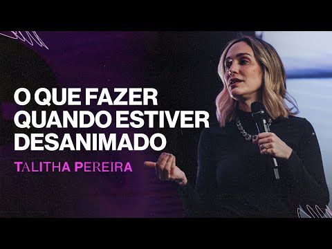 O que fazer quando estiver desanimado - Talitha Pereira