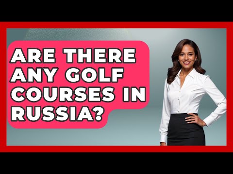 Are There Any Golf Courses In Russia? - The Golf Xpert