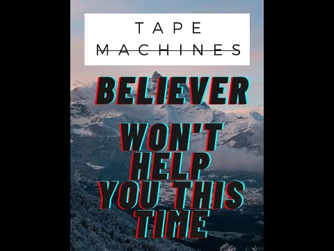 Tape Machines Believer -  - Won't Help You This Time