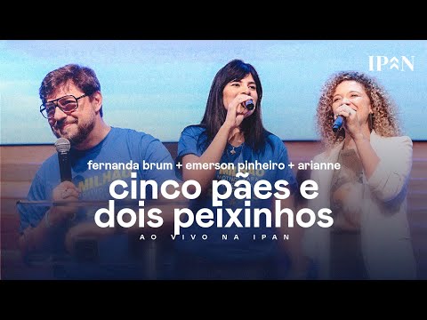 Fernanda Brum, Emerson Pinheiro, Arianne - Cinco Pães e Dois Peixinhos | Ao Vivo na IPAN