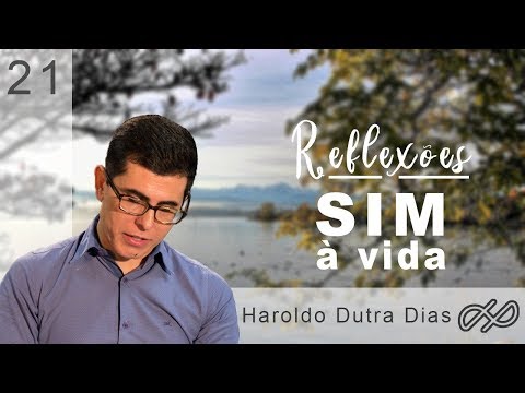 REFLEXÕES com Haroldo 021 - SIM à vida !