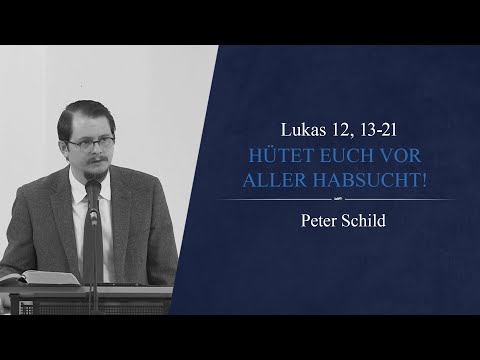 Hütet euch vor aller Habsucht! (Lukas 12, 13-21) - Peter Schild
