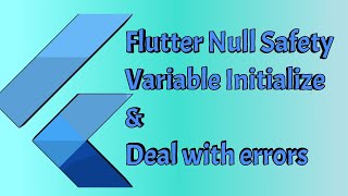 Flutter 2.2 null safety, learn how to initialize variable and deal with null errors