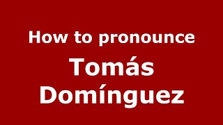 How to pronounce Tomás Domínguez