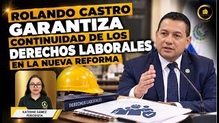 Rolando Castro garantiza continuidad de los derechos laborales en la nueva reforma