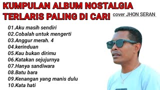Download lagu Nostalgia album paling di cari buat teman perjalanan cover JHON SERAN mp3