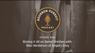 Risking It All on Barrel Finishes with Wes Henderson of Angel's Envy - Episode 153