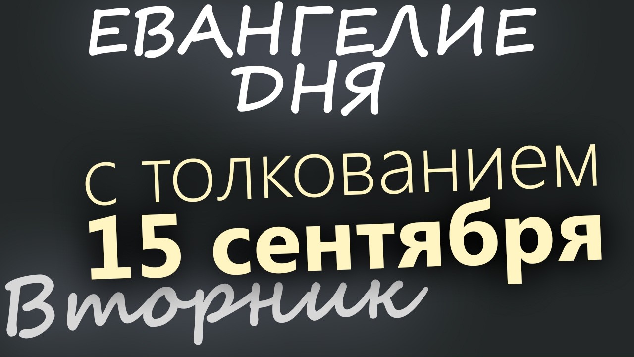 15 сентября Вторник Евангелие дня 2026 с толкованием