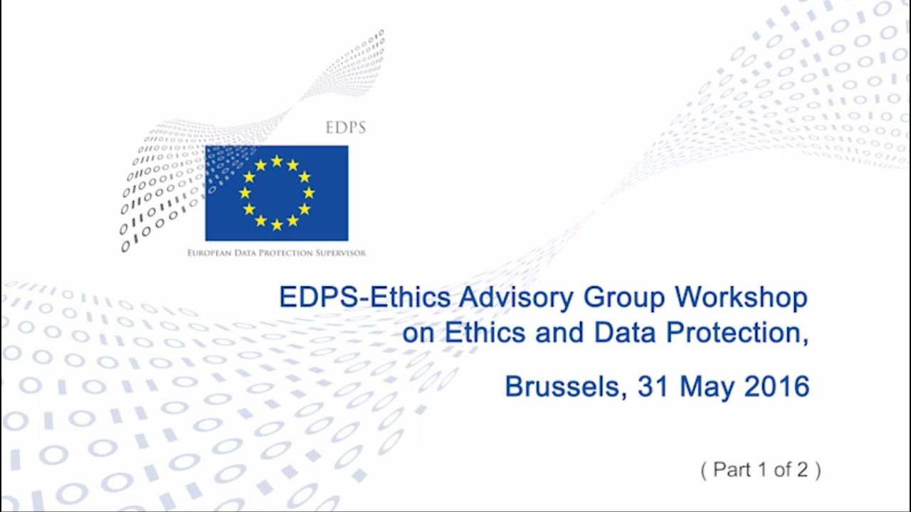EDPS-Ethics Advisory Group Workshop on Ethics and Data Protection (part 2 of 2)