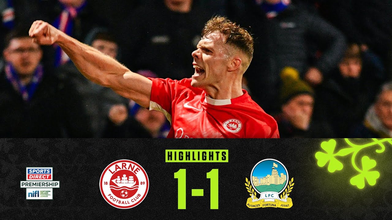 Larne vs Linfield Highlights