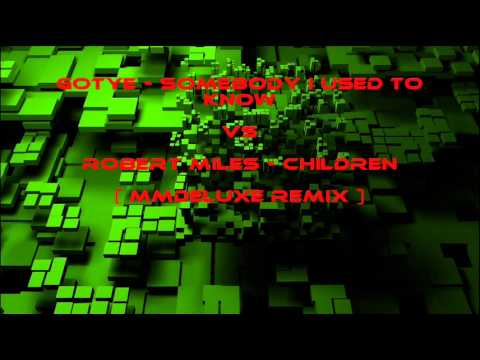 Gotye - Somebody I Used To Know  VS  Robert Miles - Children  ( MMDeLuXe Remix )