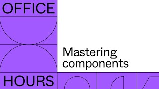 Office Hours: Mastering components