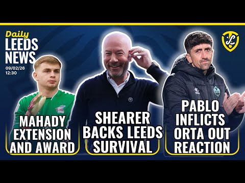 Shearer Backs Leeds United | Extended Deal for Mahady | Pablo Inflicts Orta Out Reaction