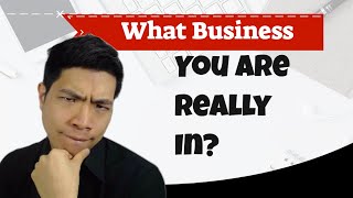 What Business You Are Really In?