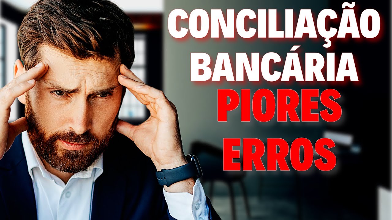 CONCILIAÇÃO BANCÁRIA 🚨PIORES ERROS