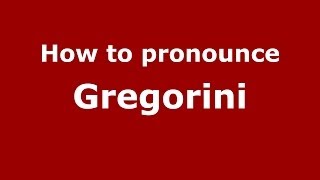 How to pronounce Gregorini
