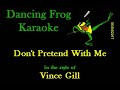 Vince Gill - Don't Pretend With Me (With Background Vocals) (Karaoke) - Dancing Frog Karaoke