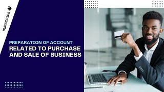 Preparation of Accounts Related to Purchase and Sale of Business 111