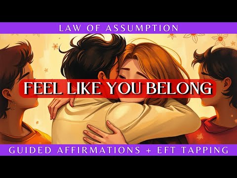 FEEL LIKE YOU BELONG - 10 Minute EFT Tapping & Guided Affirmations | LAW OF ASSUMPTION