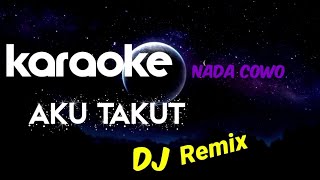 Download lagu AKU TAKUT DJ REMIX KARAOKE / nada COWO #wagischanel mp3
