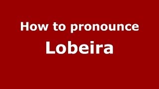 How to pronounce Lobeira