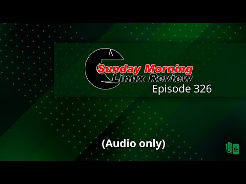 Sunday Morning Linux Review - Episode 326 (Audio-Only)