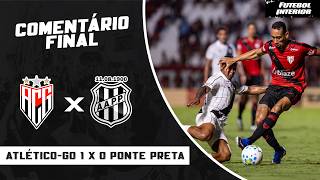 COMENTÁRIO FINAL: ATLÉTICO-GO 1 X 0 PONTE PRETA | COPA DO BRASIL 2026