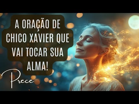 Prece de Chico Xavier. Conecte-se com a luz, a fé e a paz interior. Prece Espírita. Prece Diária
