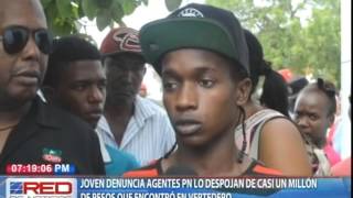 Joven denuncia agentes PN lo despojaron de casi un millón de pesos que encontró en vertedero