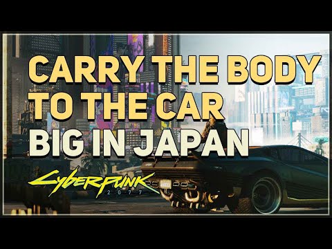 Carry the body to the car Big In Japan Cyberpunk 2077