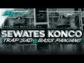 DJ SEWATES KONCO TRAP SAD X BASS PANJANG ANDALAN SOUND HOREG YANG KALIAN CARI