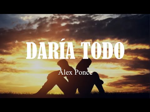 Daría Todo - Alex Ponce (Letra)