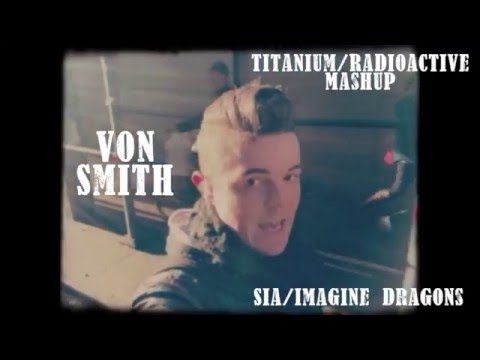 "Titanium"/"Radioactive" Mashup  - Von Smith - Sia - David Guetta - Imagine Dragons