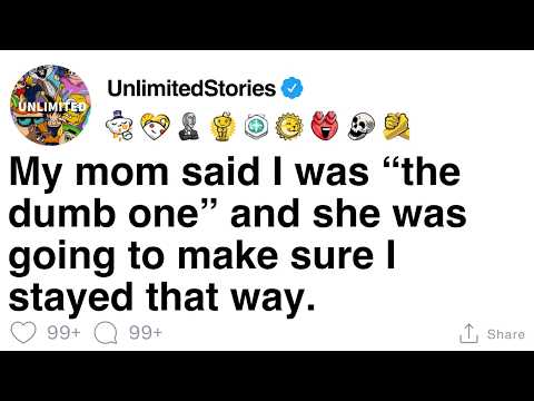 My mom said I was “the dumb one” and she was going to make sure I stayed that way. [FULL STORY]