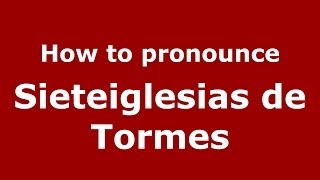 How to pronounce Sieteiglesias De Tormes
