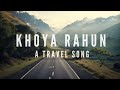 Khoya Rahun Music Video | Bharatt-Saurabh | A Travel Song | New Hindi Song
