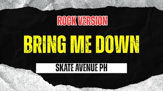 Bring Me Down - Skate Avenue PH (Rock Version)