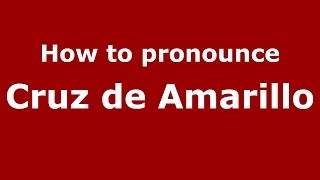 How to pronounce Cruz De Amarillo