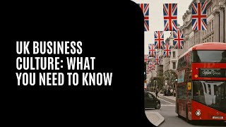 Understanding UK Business Culture: What You Need to Know