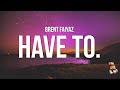 Brent Faiyaz Have To Lyrics