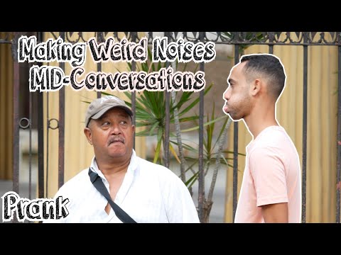 MAKING WEIRD NOISES MID-CONVERSATIONS